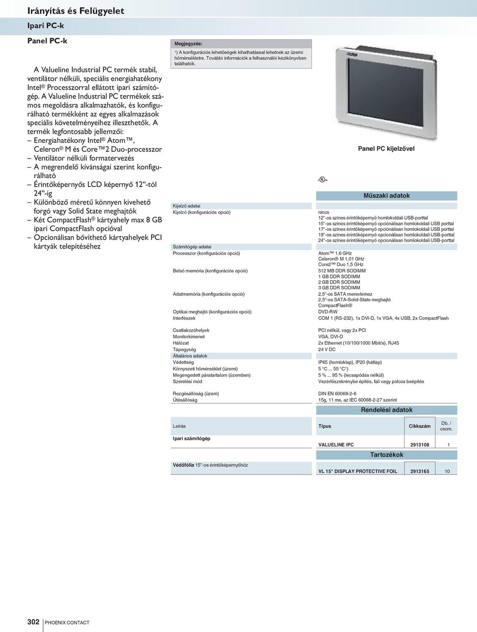 A termék legfontosabb jellemzői: Energiahatékony Intel Atom, Celeron M és Core 2 Duo-processzor Ventilátor nélküli formatervezés A megrendelő kívánságai szerint konfigurálható Érintőképernyős LCD