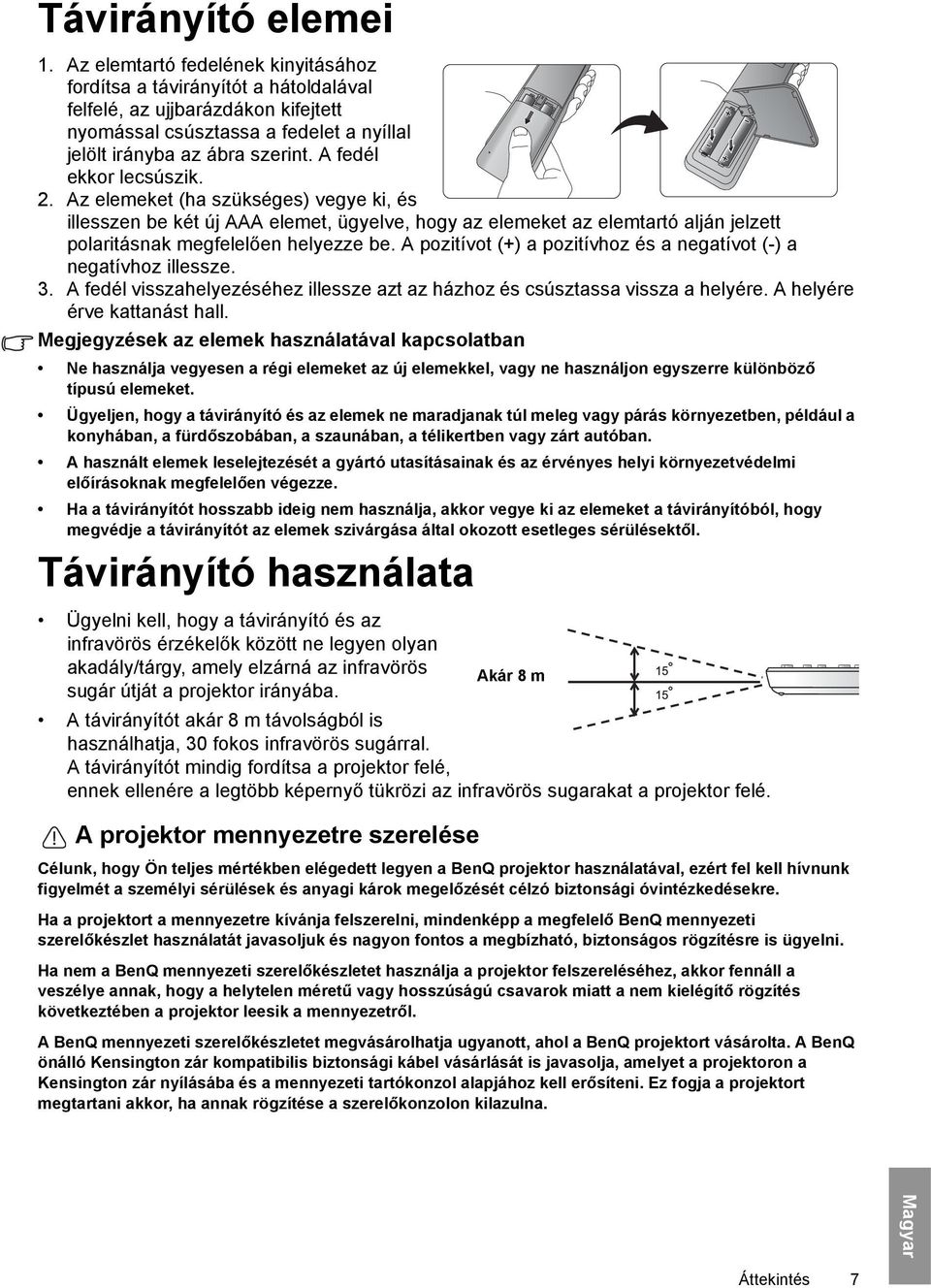 A fedél ekkor lecsúszik. 2. Az elemeket (ha szükséges) vegye ki, és illesszen be két új AAA elemet, ügyelve, hogy az elemeket az elemtartó alján jelzett polaritásnak megfelelően helyezze be.