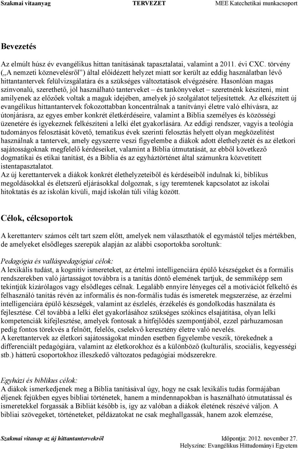 Hasonlóan magas színvonalú, szerethető, jól használható tanterveket és tankönyveket szeretnénk készíteni, mint amilyenek az előzőek voltak a maguk idejében, amelyek jó szolgálatot teljesítettek.