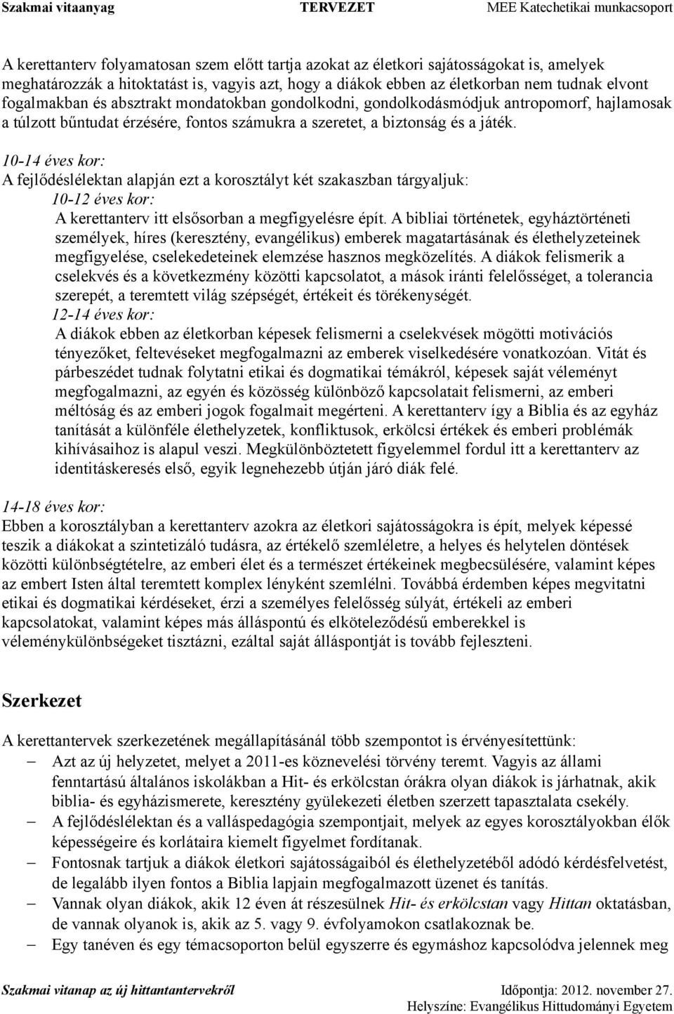 10-14 éves kor: A fejlődéslélektan alapján ezt a korosztályt két szakaszban tárgyaljuk: 10-12 éves kor: A kerettanterv itt elsősorban a megfigyelésre épít.