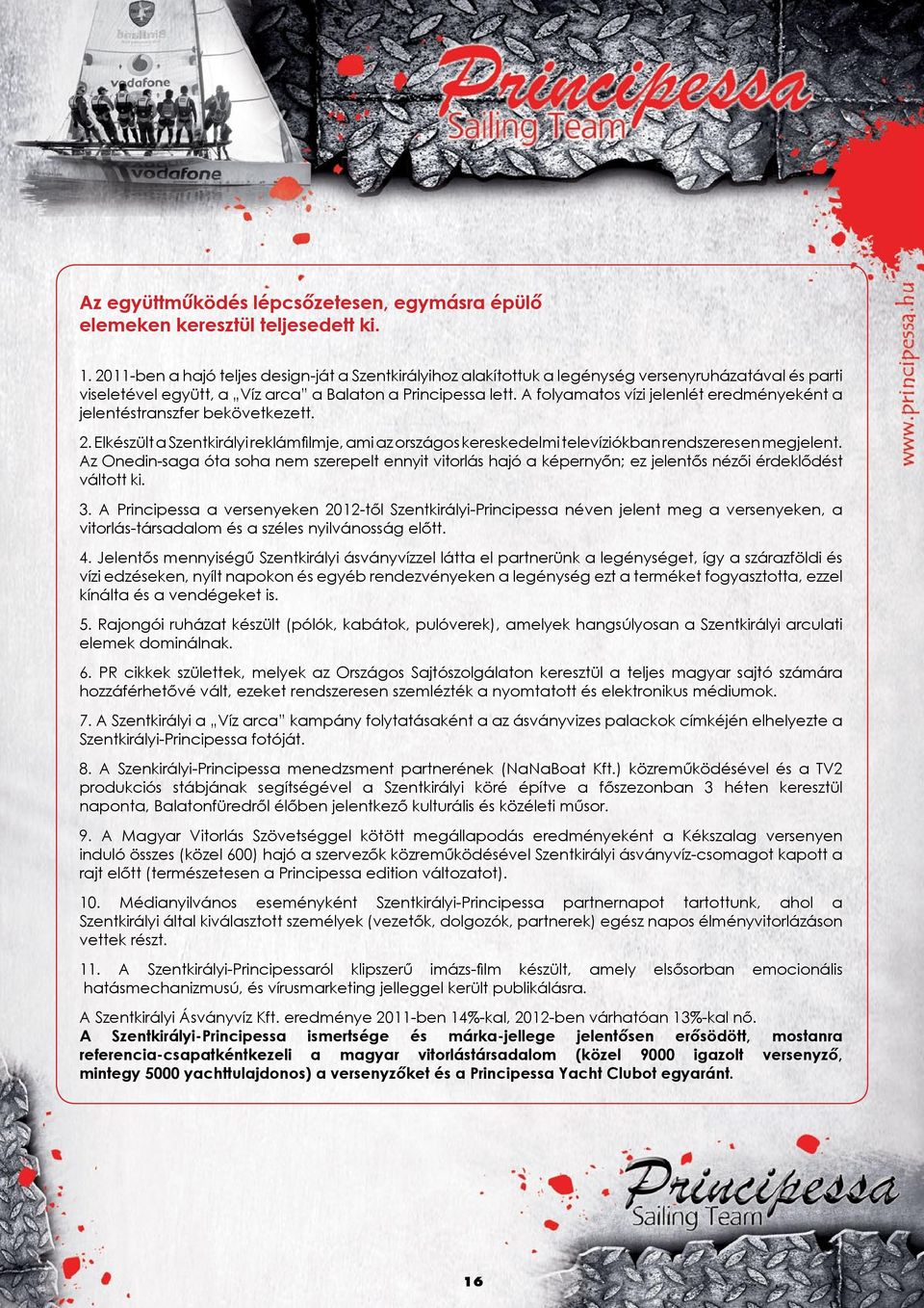 A folyamatos vízi jelenlét eredményeként a jelentéstranszfer bekövetkezett. 2. Elkészült a Szentkirályi reklámfilmje, ami az országos kereskedelmi televíziókban rendszeresen megjelent.