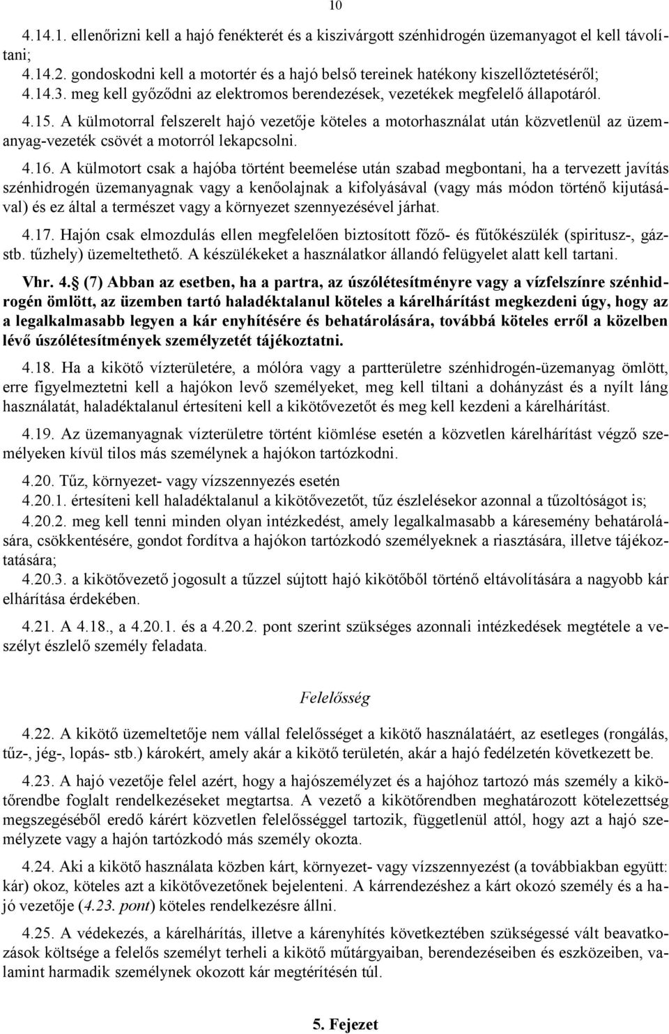 A külmotorral felszerelt hajó vezetője köteles a motorhasználat után közvetlenül az üzemanyag-vezeték csövét a motorról lekapcsolni. 4.16.