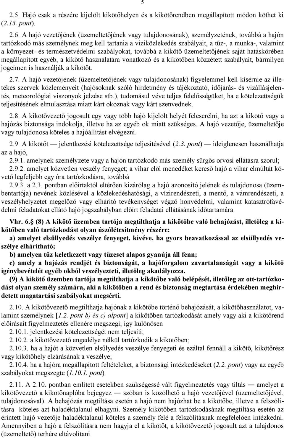 környezet- és természetvédelmi szabályokat, továbbá a kikötő üzemeltetőjének saját hatáskörében megállapított egyéb, a kikötő használatára vonatkozó és a kikötőben közzétett szabályait, bármilyen