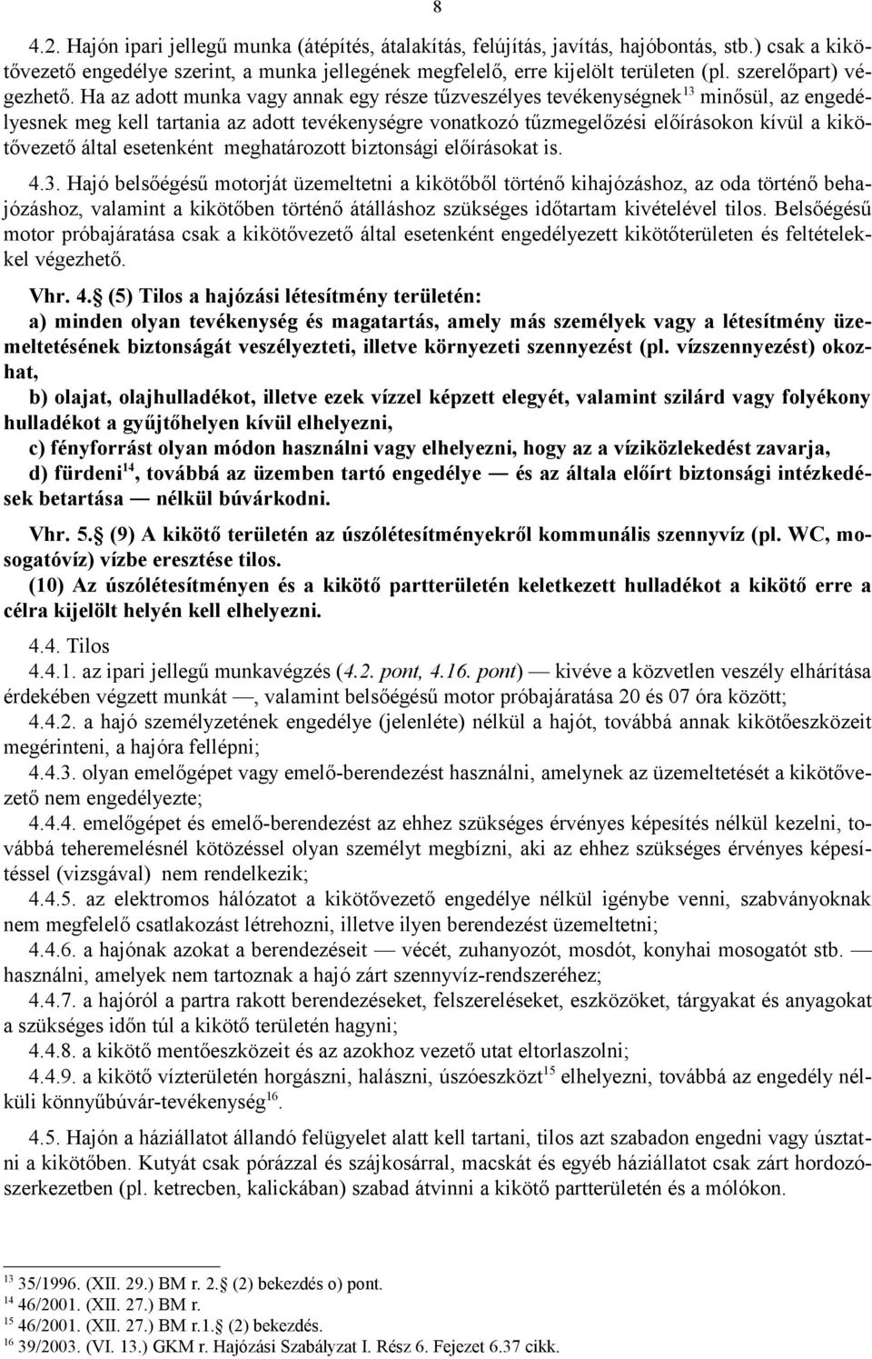 Ha az adott munka vagy annak egy része tűzveszélyes tevékenységnek 13 minősül, az engedélyesnek meg kell tartania az adott tevékenységre vonatkozó tűzmegelőzési előírásokon kívül a kikötővezető által