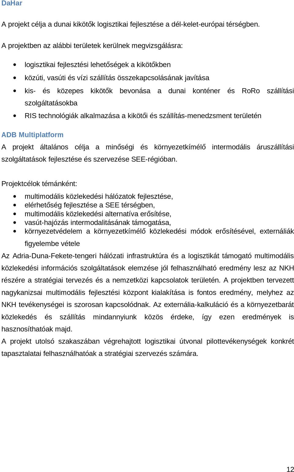 bevonása a dunai konténer és RoRo szállítási szolgáltatásokba RIS technológiák alkalmazása a kikötői és szállítás-menedzsment területén ADB Multiplatform A projekt általános célja a minőségi és