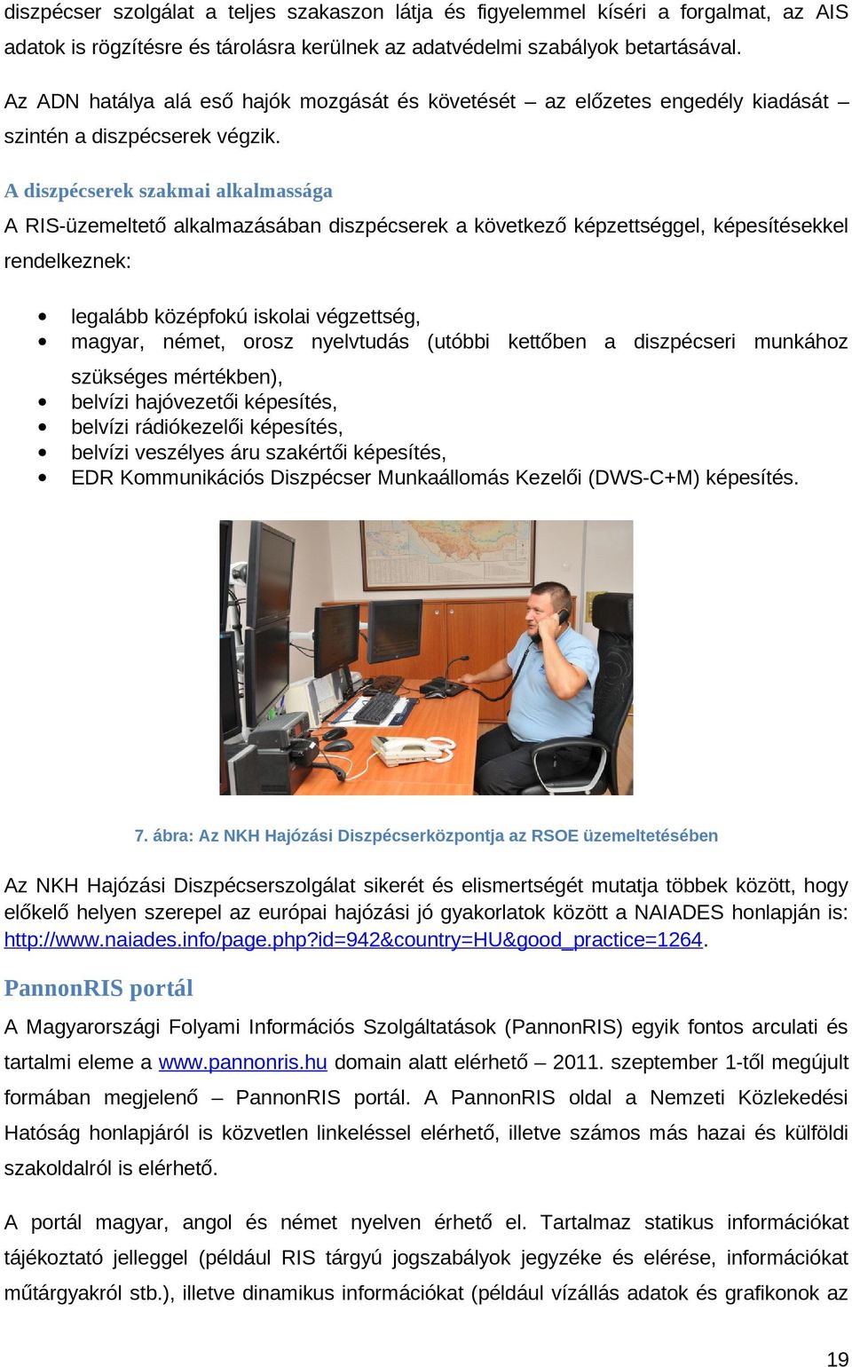 A diszpécserek szakmai alkalmassága A RIS-üzemeltető alkalmazásában diszpécserek a következő képzettséggel, képesítésekkel rendelkeznek: legalább középfokú iskolai végzettség, magyar, német, orosz