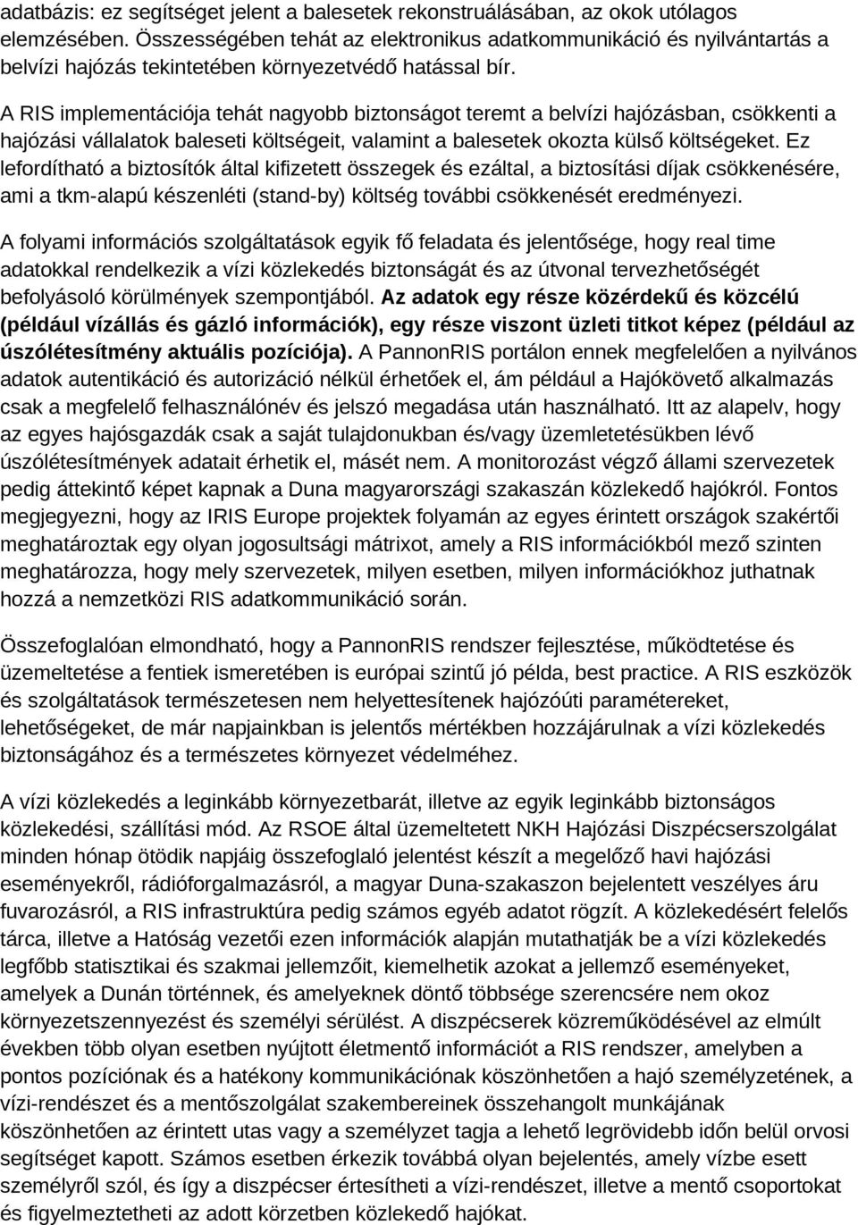 A RIS implementációja tehát nagyobb biztonságot teremt a belvízi hajózásban, csökkenti a hajózási vállalatok baleseti költségeit, valamint a balesetek okozta külső költségeket.