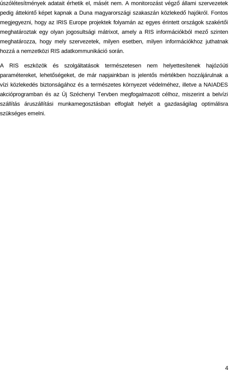 hogy mely szervezetek, milyen esetben, milyen információkhoz juthatnak hozzá a nemzetközi RIS adatkommunikáció során.