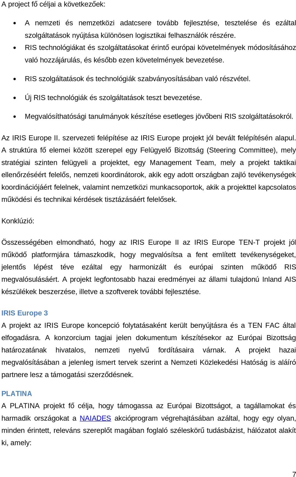 RIS szolgáltatások és technológiák szabványosításában való részvétel. Új RIS technológiák és szolgáltatások teszt bevezetése.