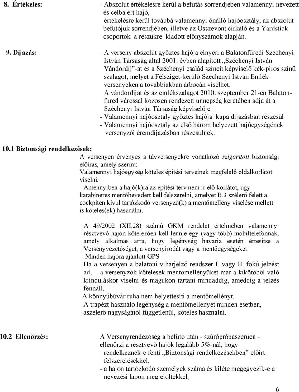 Díjazás: - A verseny abszolút győztes hajója elnyeri a Balatonfüredi Széchenyi István Társaság által 2001.