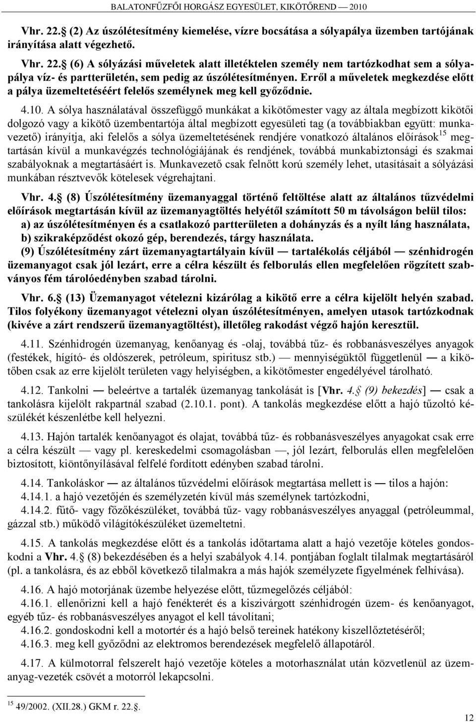 A sólya használatával összefüggő munkákat a kikötőmester vagy az általa megbízott kikötői dolgozó vagy a kikötő üzembentartója által megbízott egyesületi tag (a továbbiakban együtt: munkavezető)