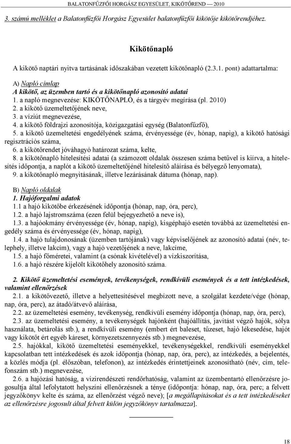 a kikötő üzemeltetőjének neve, 3. a víziút megnevezése, 4. a kikötő földrajzi azonosítója, közigazgatási egység (Balatonfűzfő), 5.