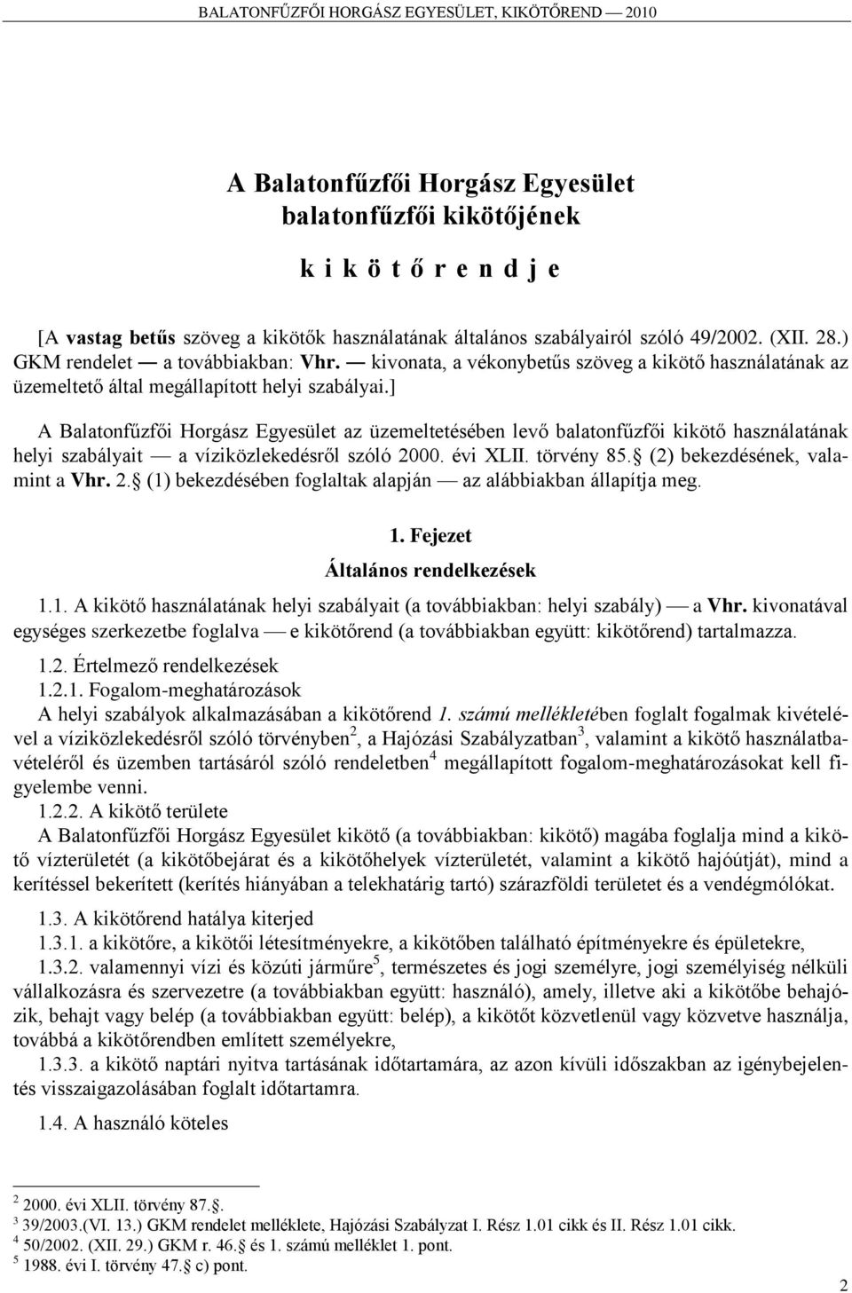 ] A Balatonfűzfői Horgász Egyesület az üzemeltetésében levő balatonfűzfői kikötő használatának helyi szabályait a víziközlekedésről szóló 2000. évi XLII. törvény 85. (2) bekezdésének, valamint a Vhr.