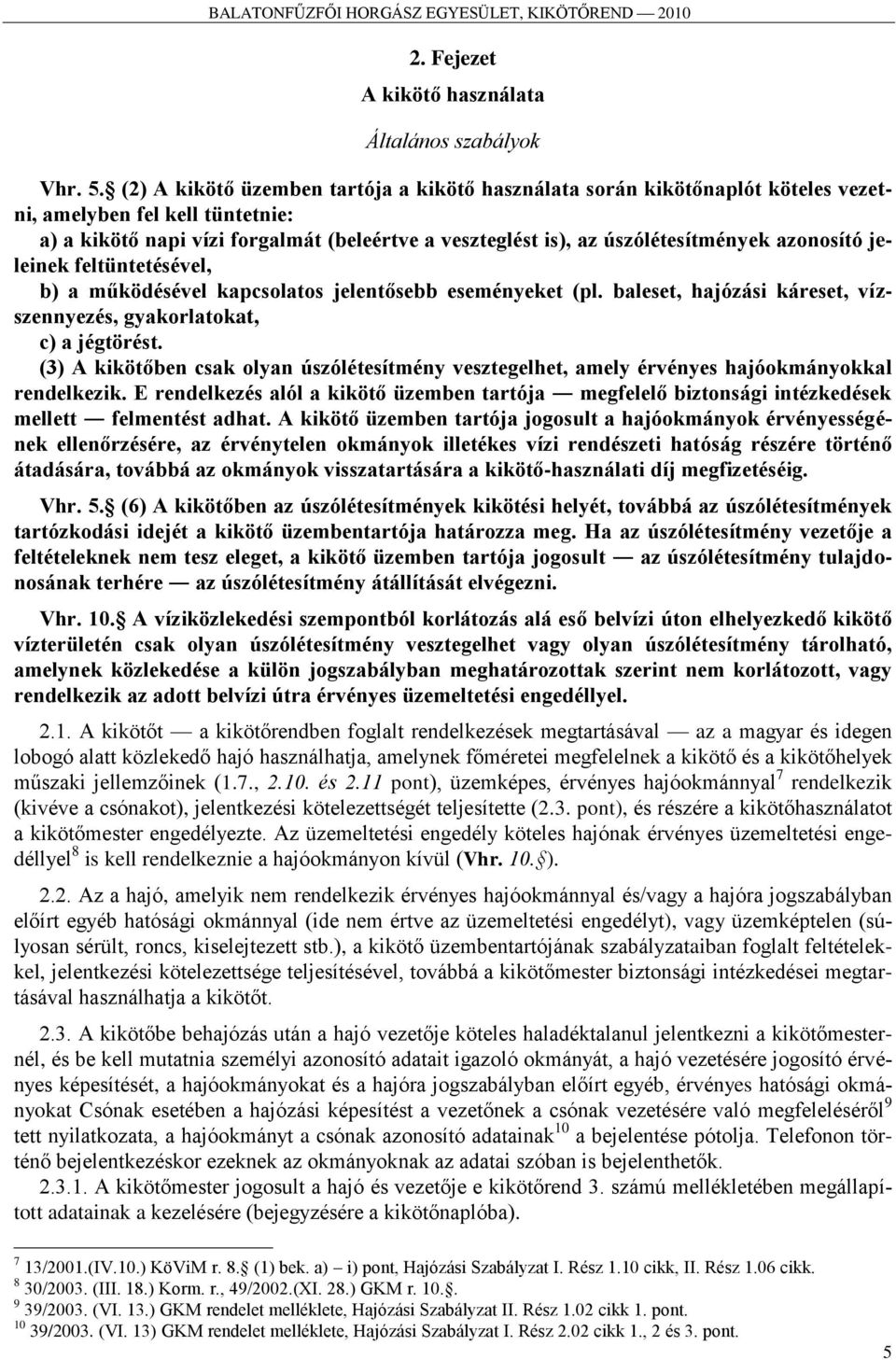 azonosító jeleinek feltüntetésével, b) a működésével kapcsolatos jelentősebb eseményeket (pl. baleset, hajózási káreset, vízszennyezés, gyakorlatokat, c) a jégtörést.