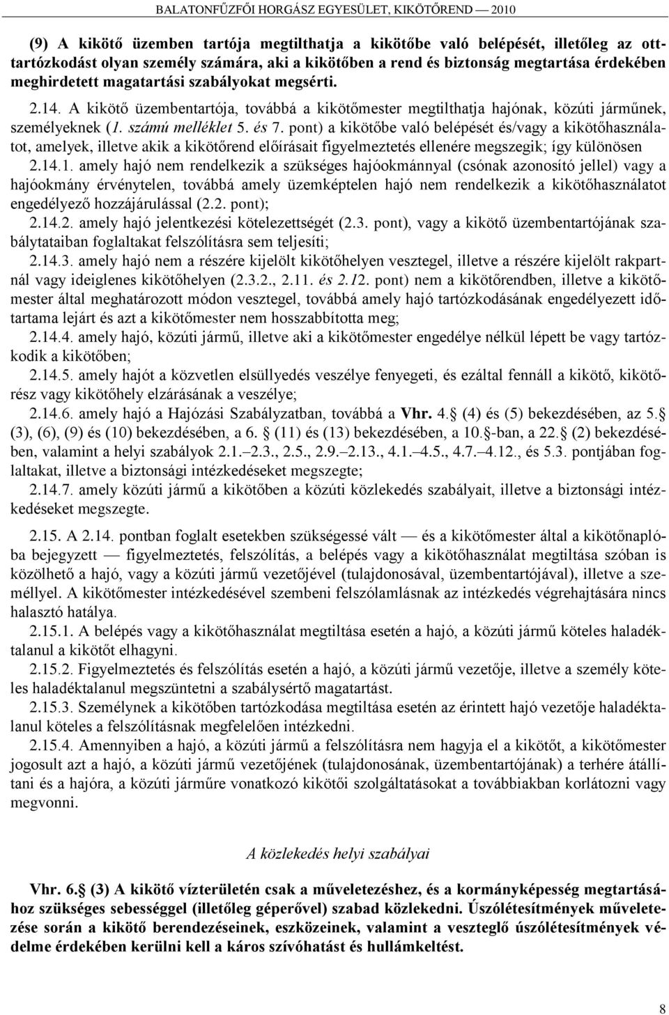 pont) a kikötőbe való belépését és/vagy a kikötőhasználatot, amelyek, illetve akik a kikötőrend előírásait figyelmeztetés ellenére megszegik; így különösen 2.14