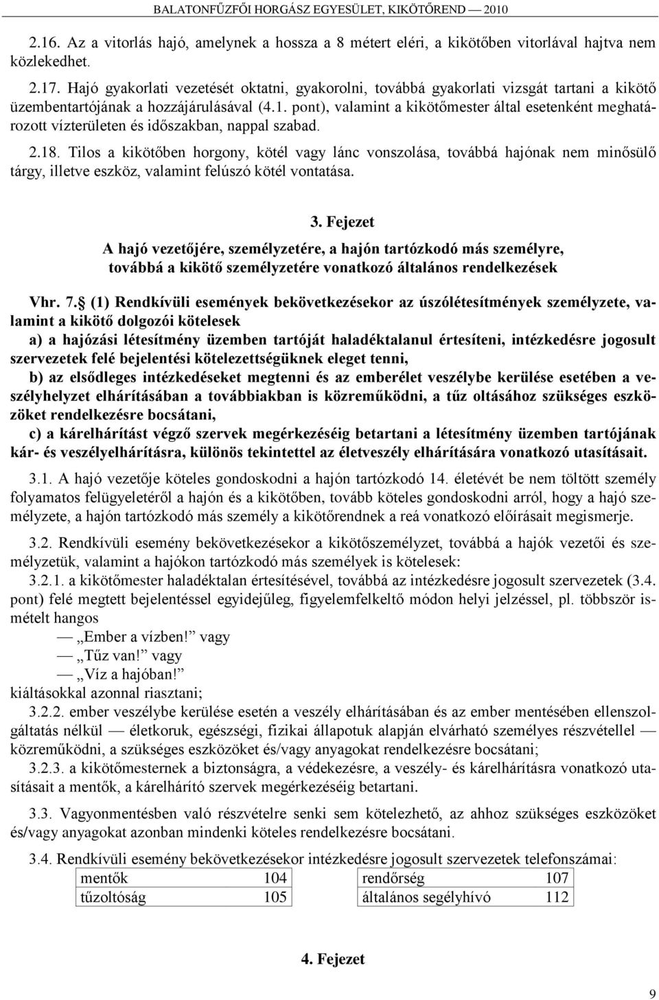 pont), valamint a kikötőmester által esetenként meghatározott vízterületen és időszakban, nappal szabad. 2.18.