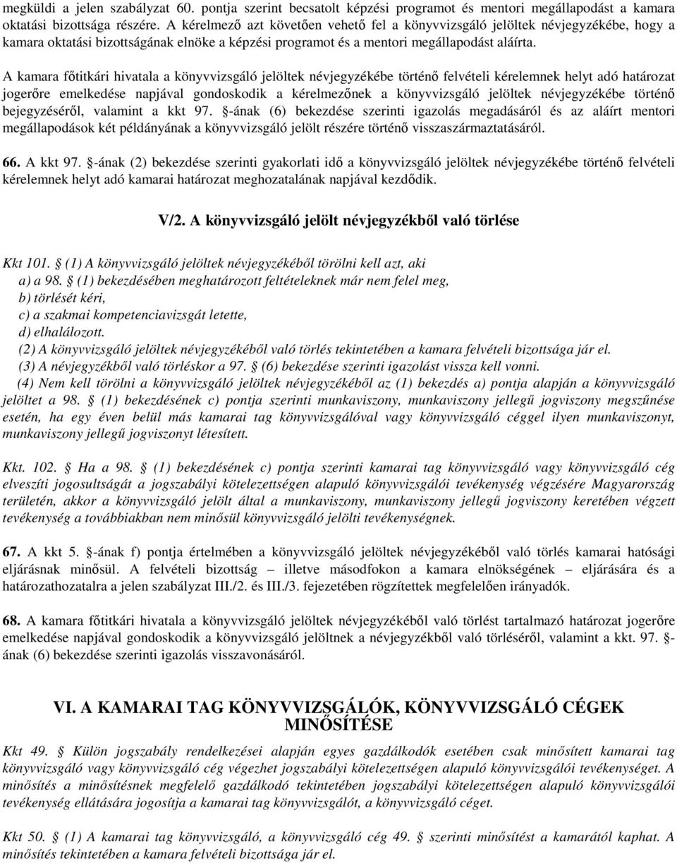 A kamara főtitkári hivatala a könyvvizsgáló jelöltek névjegyzékébe történő felvételi kérelemnek helyt adó határozat jogerőre emelkedése napjával gondoskodik a kérelmezőnek a könyvvizsgáló jelöltek