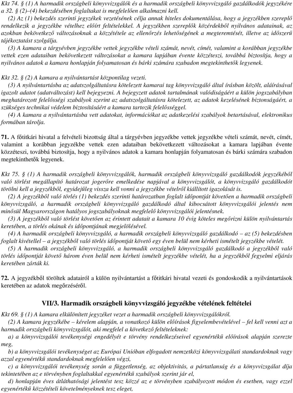 A jegyzékben szereplők közérdekből nyilvános adatainak, az azokban bekövetkező változásoknak a közzététele az ellenőrzés lehetőségének a megteremtését, illetve az időszerű tájékoztatást szolgálja.