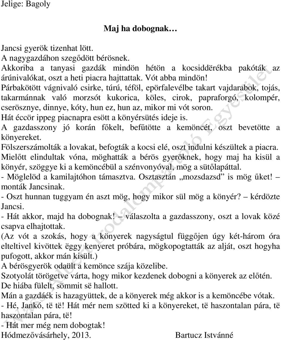 Párbakötött vágnivaló csirke, túrú, téföl, epörfalevélbe takart vajdarabok, tojás, takarmánnak való morzsót kukorica, köles, cirok, papraforgó, kolompér, cserösznye, dinnye, kóty, hun ez, hun az,