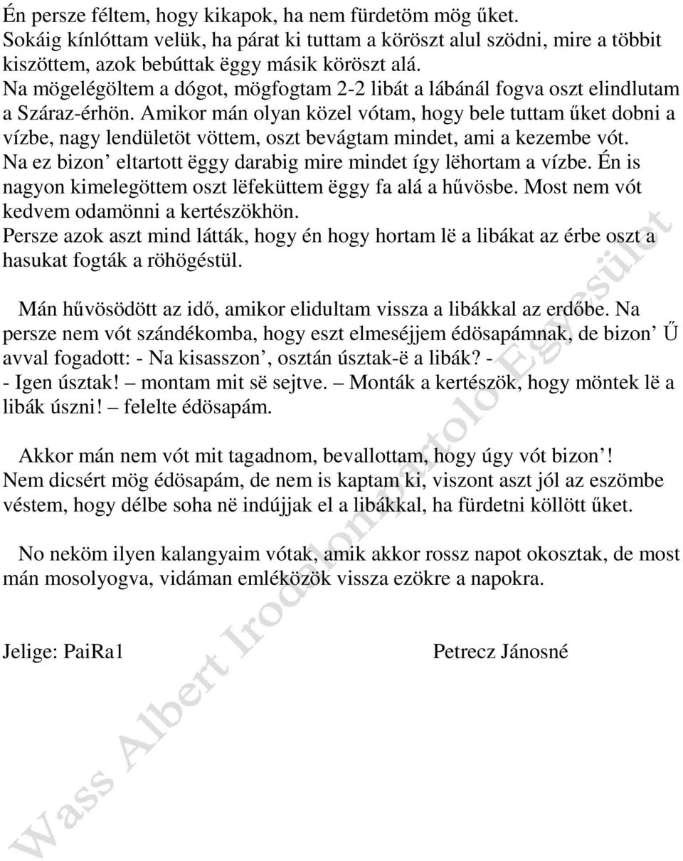 Amikor mán olyan közel vótam, hogy bele tuttam űket dobni a vízbe, nagy lendületöt vöttem, oszt bevágtam mindet, ami a kezembe vót. Na ez bizon eltartott ëggy darabig mire mindet így lëhortam a vízbe.