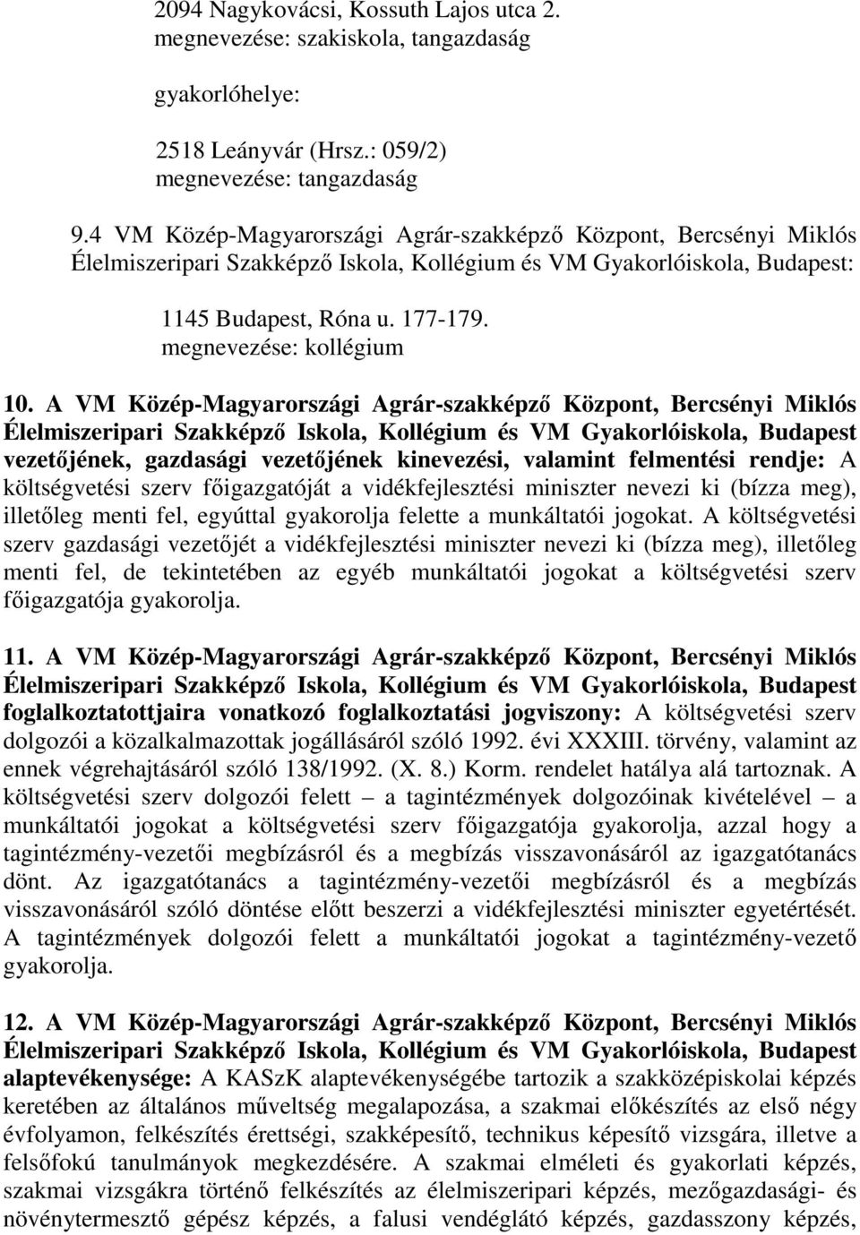 A VM Közép-Magyarországi Agrár-szakképző Központ, Bercsényi Miklós vezetőjének, gazdasági vezetőjének kinevezési, valamint felmentési rendje: A költségvetési szerv főigazgatóját a vidékfejlesztési