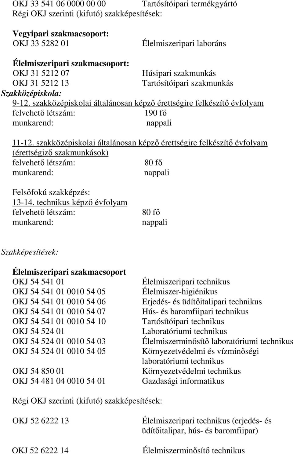 szakközépiskolai általánosan képző érettségire felkészítő évfolyam (érettségiző szakmunkások) 80 fő Felsőfokú szakképzés: 13-14.