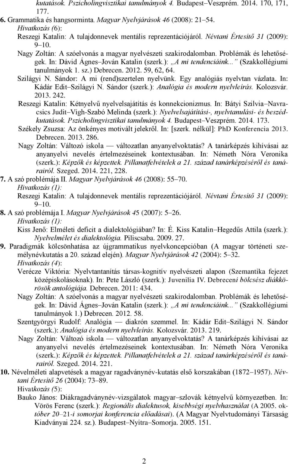 Problémák és lehetőségek. In: Dávid Ágnes Jován Katalin (szerk.): A mi tendenciáink... (Szakkollégiumi tanulmányok 1. sz.) Debrecen. 2012. 59, 62, 64. Szilágyi N.