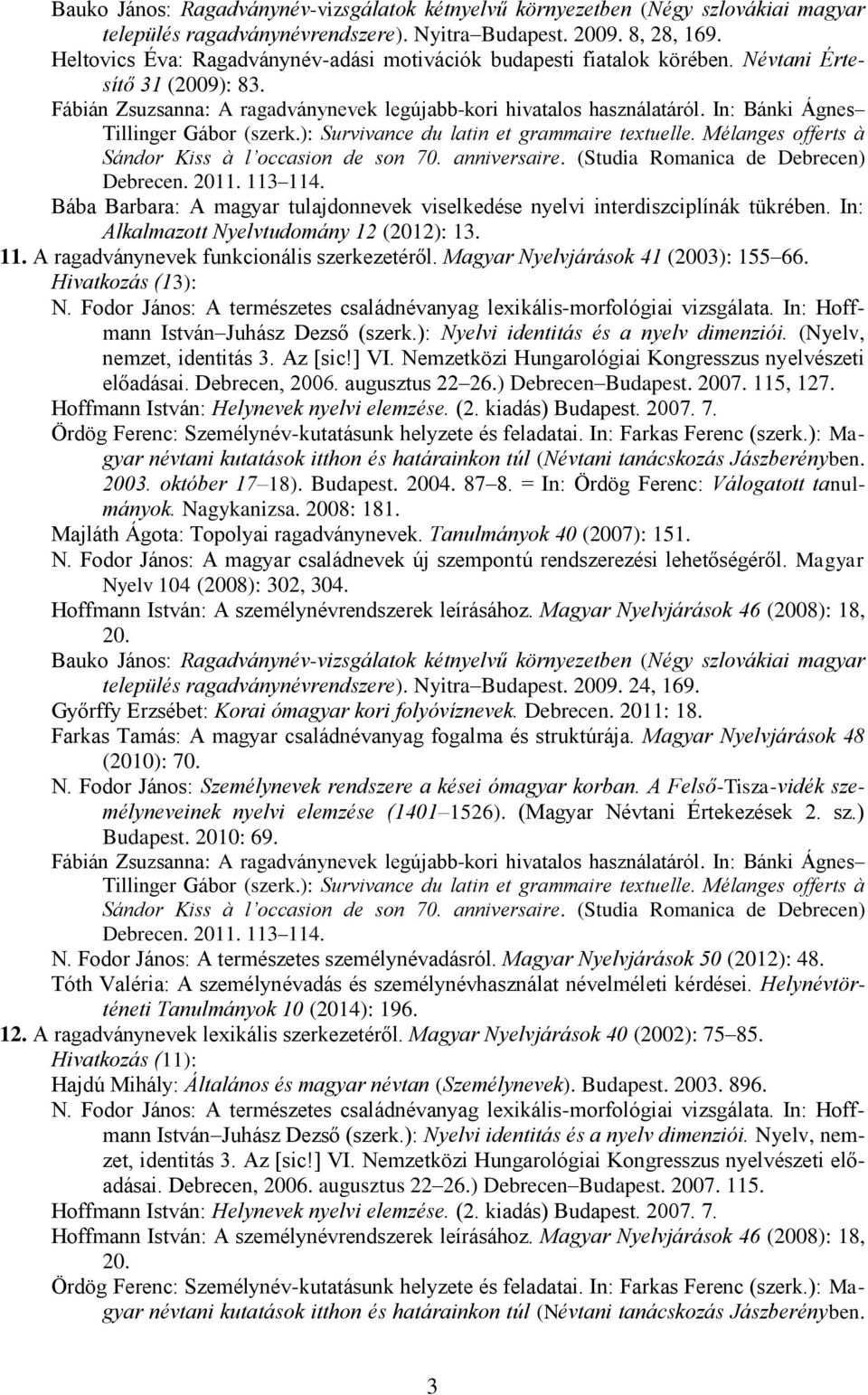 Bába Barbara: A magyar tulajdonnevek viselkedése nyelvi interdiszciplínák tükrében. In: Alkalmazott Nyelvtudomány 12 (2012): 13. 11. A ragadványnevek funkcionális szerkezetéről.