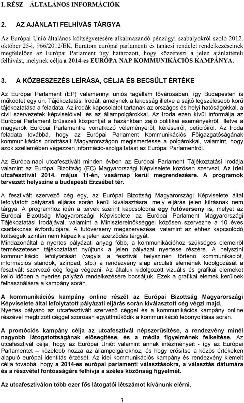célja a 2014-es EURÓPA NAP KOMMUNIKÁCIÓS KAMPÁNYA. 3. A KÖZBESZEZÉS LEÍRÁSA, CÉLJA ÉS BECSÜLT ÉRTÉKE Az Európai Parlament (EP) valamennyi uniós tagállam fővárosában, így Budapesten is működtet egy ún.