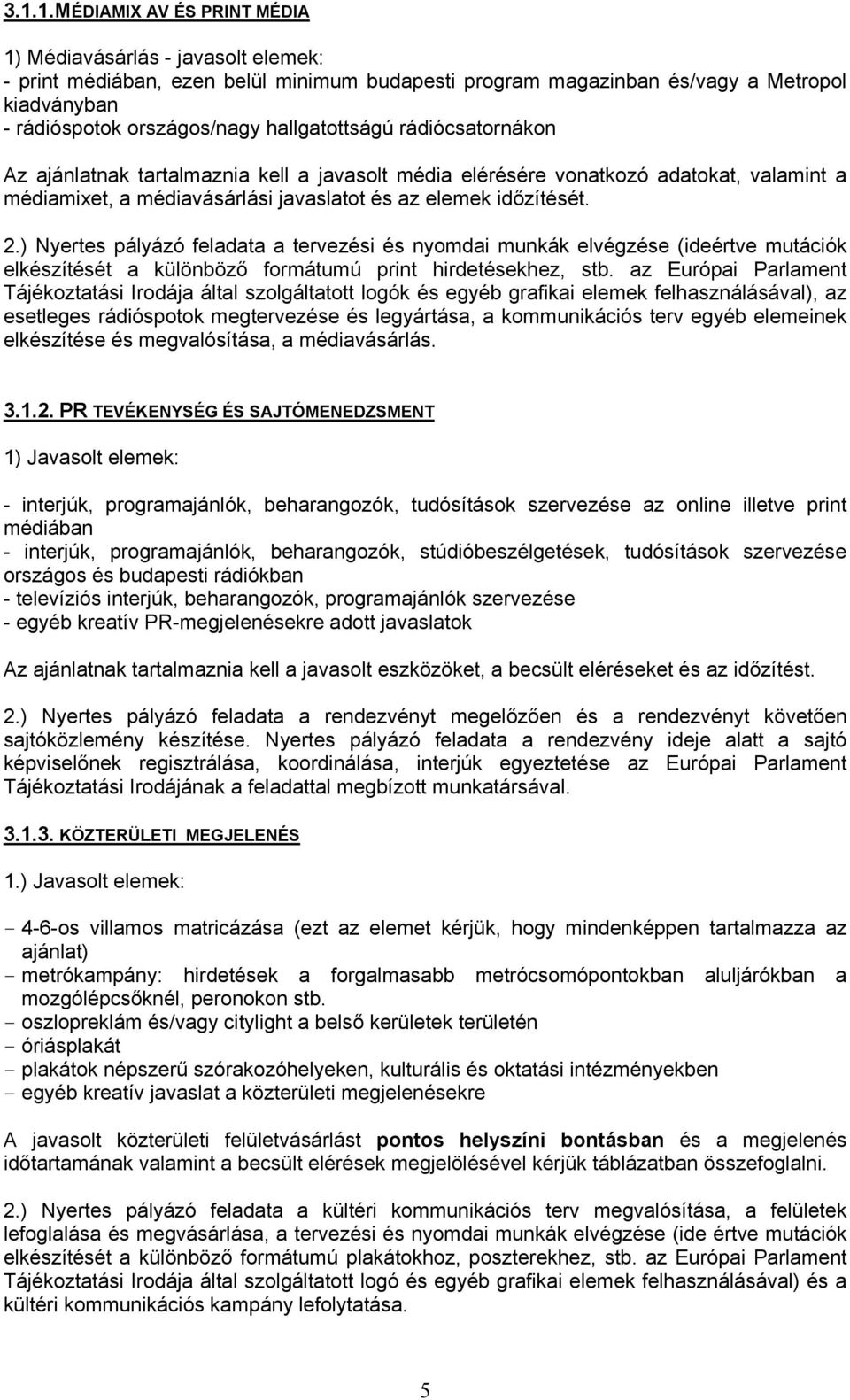 ) Nyertes pályázó feladata a tervezési és nyomdai munkák elvégzése (ideértve mutációk elkészítését a különböző formátumú print hirdetésekhez, stb.