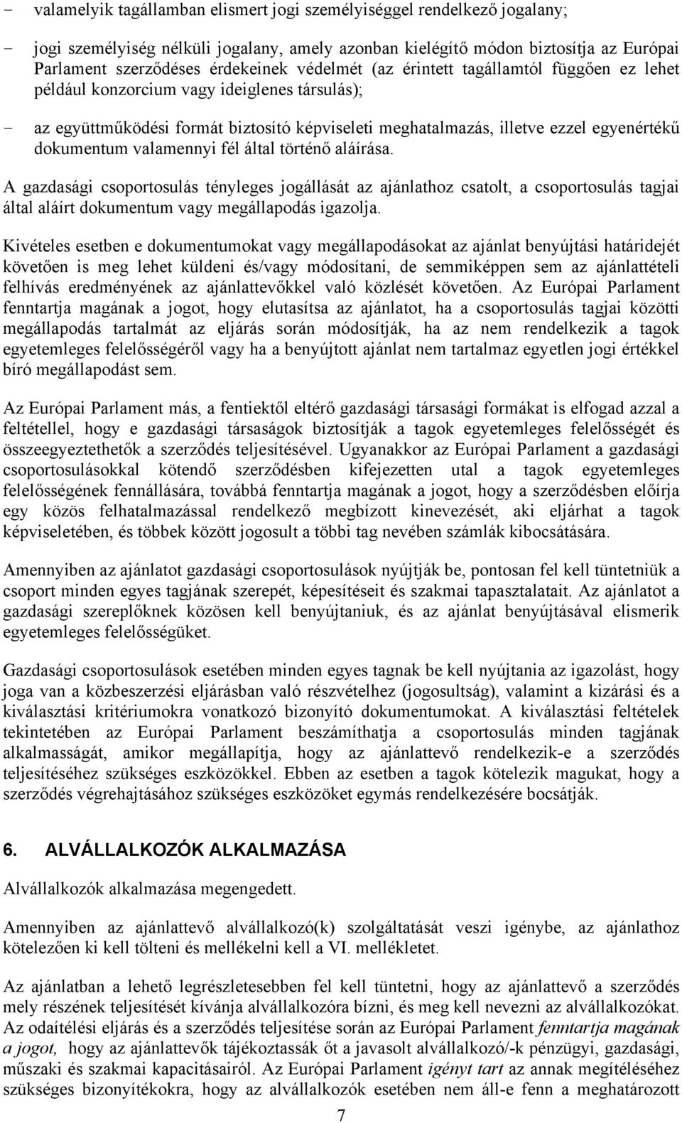 valamennyi fél által történő aláírása. A gazdasági csoportosulás tényleges jogállását az ajánlathoz csatolt, a csoportosulás tagjai által aláírt dokumentum vagy megállapodás igazolja.