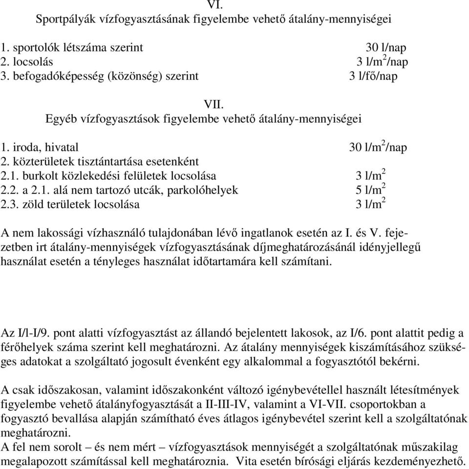 3. zöld területek locsolása 3 l/m 2 A nem lakossági vízhasználó tulajdonában lévő ingatlanok esetén az I. és V.