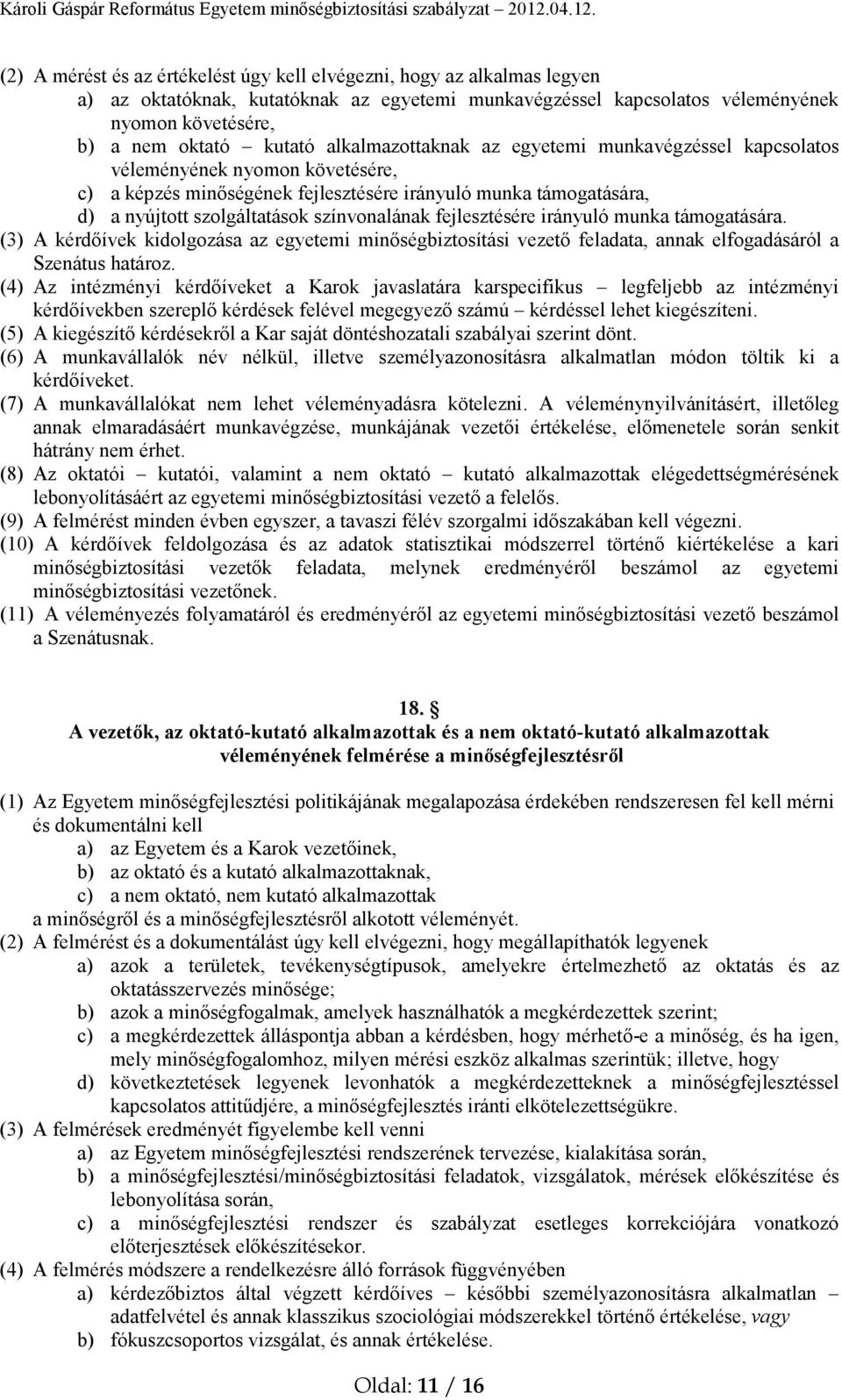 fejlesztésére irányuló munka támogatására. (3) A kérdőívek kidolgozása az egyetemi minőségbiztosítási vezető feladata, annak elfogadásáról a Szenátus határoz.