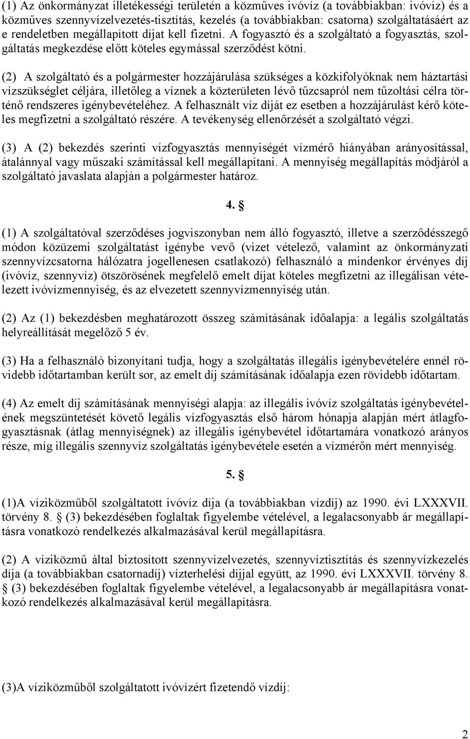 (2) A szolgáltató és a polgármester hozzájárulása szükséges a közkifolyóknak nem háztartási vízszükséglet céljára, illetőleg a víznek a közterületen lévő tűzcsapról nem tűzoltási célra történő