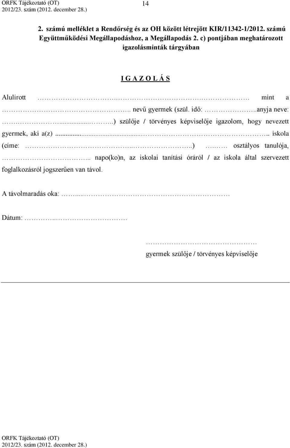 .....) szülője / törvényes képviselője igazolom, hogy nevezett gyermek, aki a(z)..... iskola (címe:....). osztályos tanulója,.