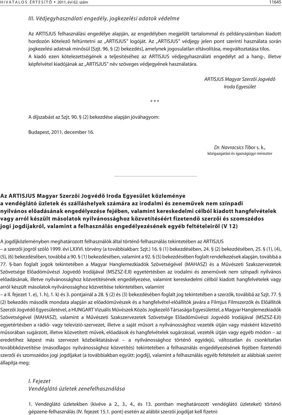 ARTISJUS logóját. Az ARTISJUS védjegy jelen pont szerinti használata során jogkezelési adatnak minõsül [Szjt. 96. (2) bekezdés], amelynek jogosulatlan eltávolítása, megváltoztatása tilos.