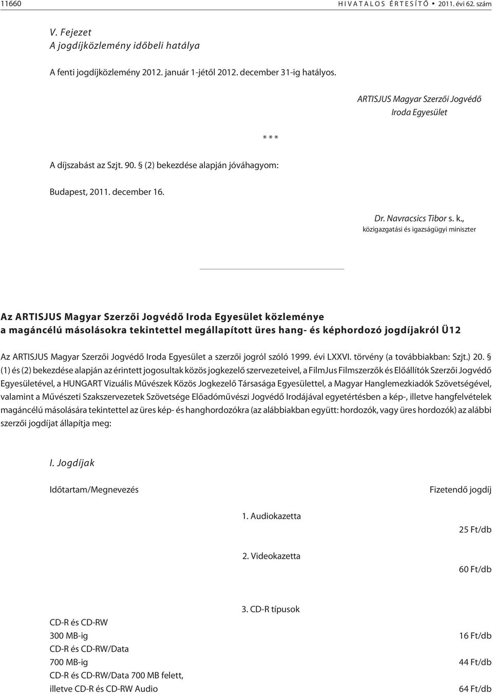 , közigazgatási és igazságügyi miniszter Az ARTISJUS Magyar Szerzõi Jogvédõ Iroda Egyesület közleménye a magáncélú másolásokra tekintettel megállapított üres hang- és képhordozó jogdíjakról Ü12 Az