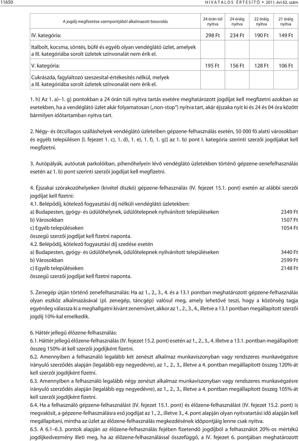 g) pontokban a i tartás esetére meghatározott jogdíjat kell megfizetni azokban az esetekben, ha a vendéglátó üzlet akár folyamatosan ( non-stop ) tart, akár éjszaka nyit ki és 24 és 04 óra között