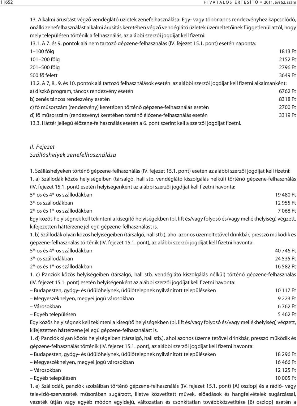 függetlenül attól, hogy mely településen történik a felhasználás, az alábbi szerzõi jogdíjat kell fizetni: 13