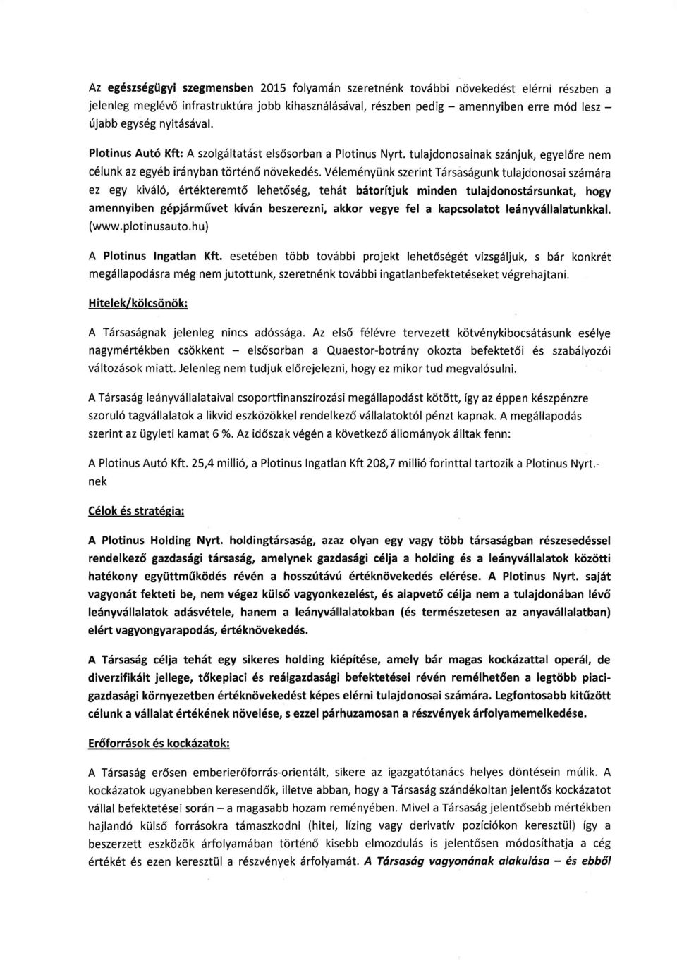 V6lemenytlnk szerint'tdrsasdgunk tulajdonosai szdmdra ez egy kivii16, 6rt6kteremt6 lehet6s6g, tehdt bdtoritjuk minden tulajdonostirsunkat, hogy amennyiben g6pj6rm(vet kivdn beszerezni, akkor vegye