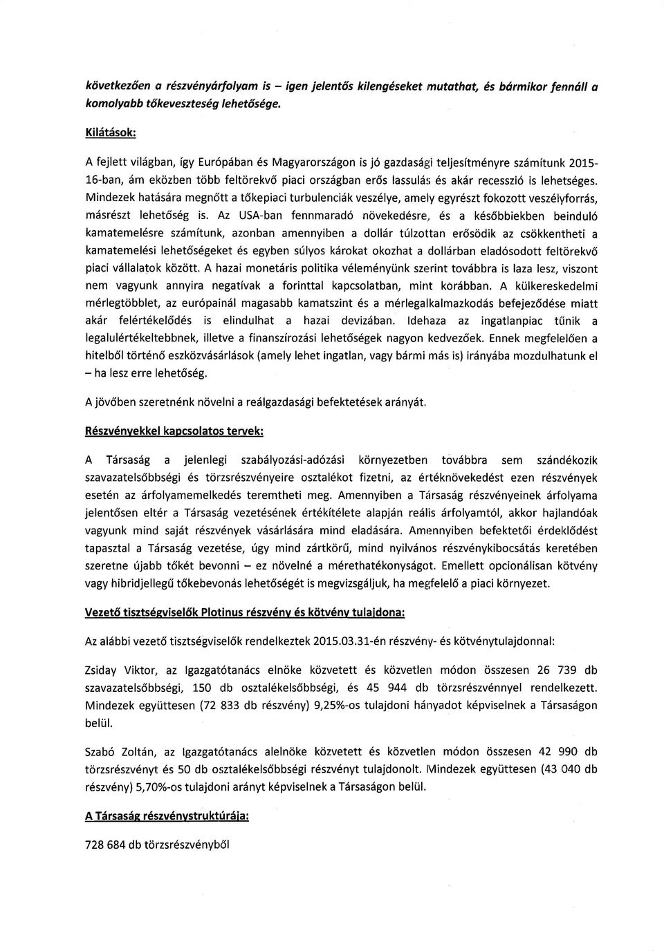 lehetseges. Mindezek hatiis6ra megnditt a t6kepiaci turbulencidk vesz6lye, amely egyr6szt fokozott veszelyforrds, mdsr6szt lehet6s6g is.