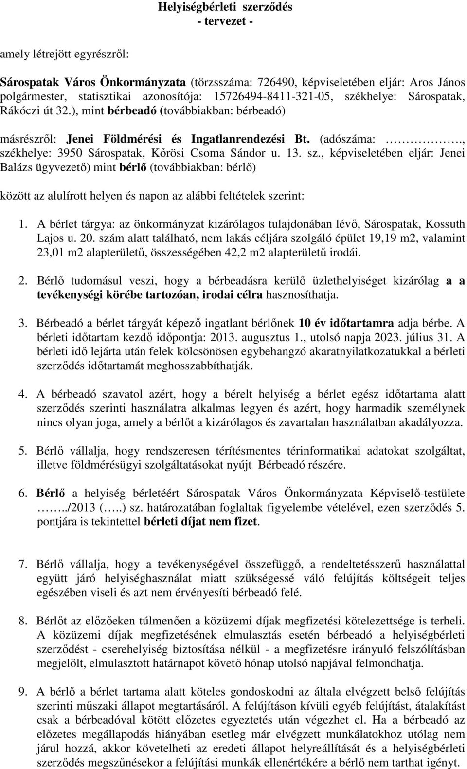 , székhelye: 3950 Sárospatak, Kırösi Csoma Sándor u. 13. sz., képviseletében eljár: Jenei Balázs ügyvezetı) mint bérlı (továbbiakban: bérlı) között az alulírott helyen és napon az alábbi feltételek szerint: 1.