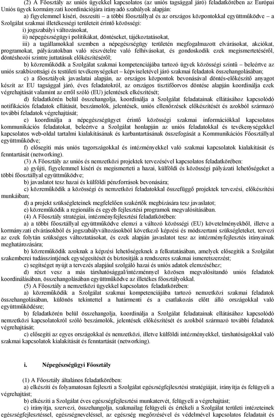 tájékoztatásokat, iii) a tagállamokkal szemben a népegészségügy területén megfogalmazott elvárásokat, akciókat, programokat, pályázatokban való részvételre való felhívásokat, és gondoskodik ezek