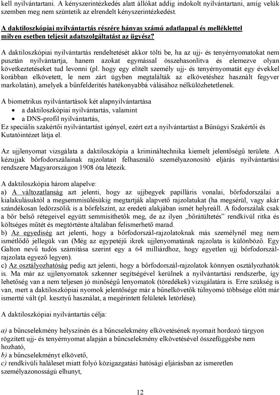A daktiloszkópiai nyilvántartás rendeltetését akkor tölti be, ha az ujj- és tenyérnyomatokat nem pusztán nyilvántartja, hanem azokat egymással összehasonlítva és elemezve olyan következtetéseket tud