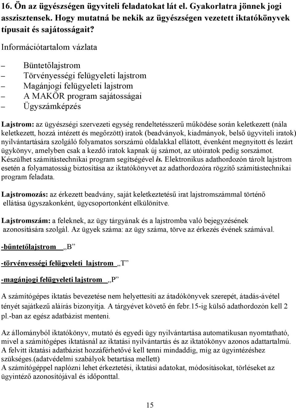rendeltetésszerű működése során keletkezett (nála keletkezett, hozzá intézett és megőrzött) iratok (beadványok, kiadmányok, belső ügyviteli iratok) nyilvántartására szolgáló folyamatos sorszámú