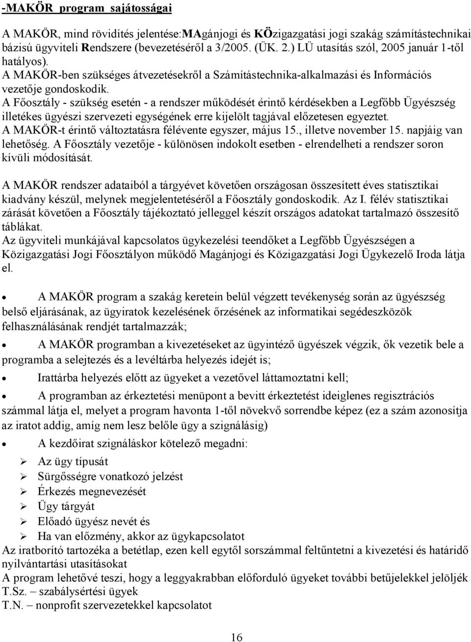 A Főosztály - szükség esetén - a rendszer működését érintő kérdésekben a Legfőbb Ügyészség illetékes ügyészi szervezeti egységének erre kijelölt tagjával előzetesen egyeztet.
