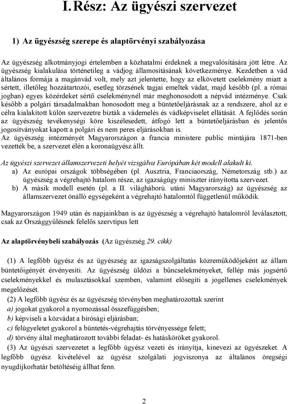 Kezdetben a vád általános formája a magánvád volt, mely azt jelentette, hogy az elkövetett cselekmény miatt a sértett, illetőleg hozzátartozói, esetleg törzsének tagjai emeltek vádat, majd később (pl.