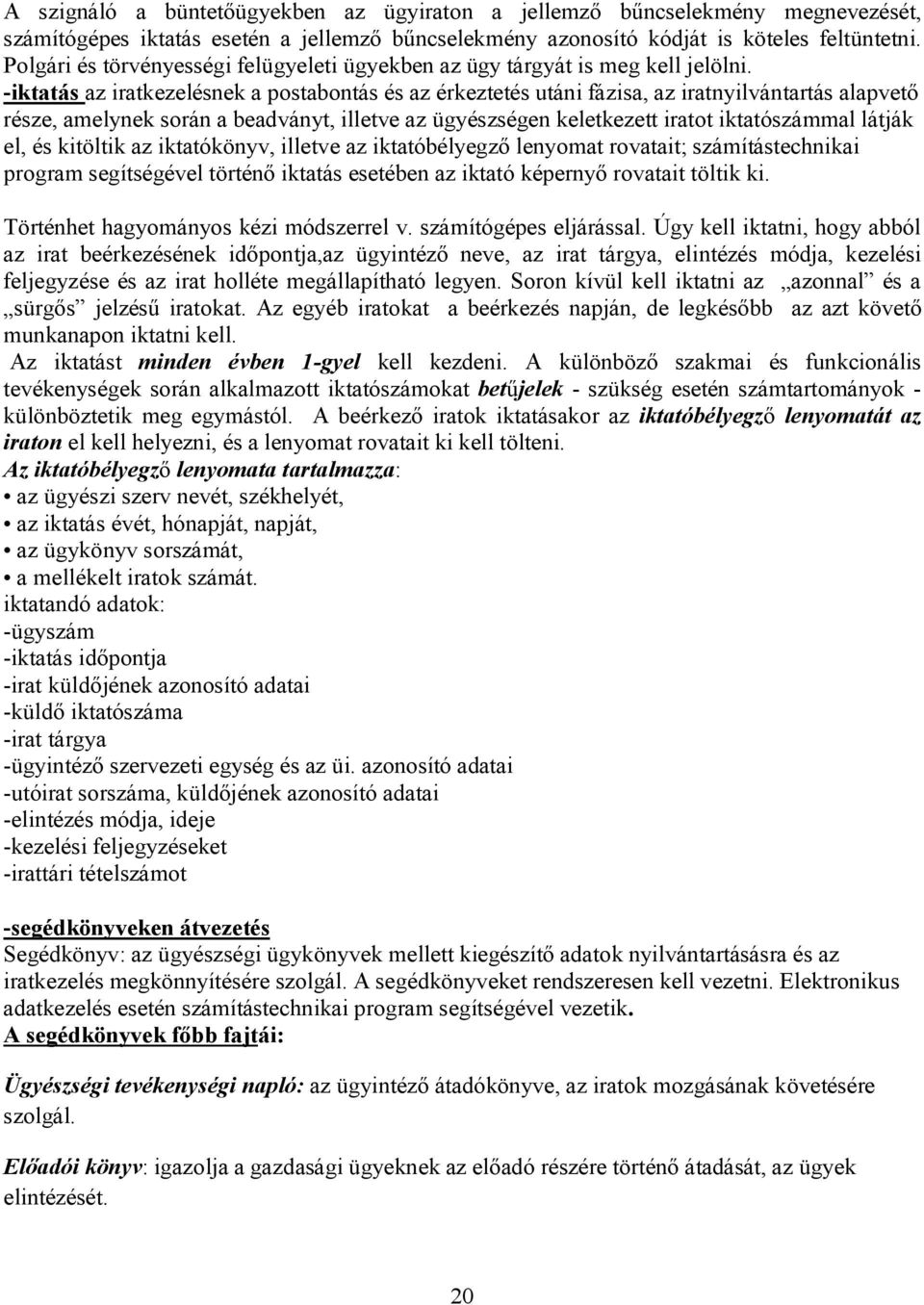 -iktatás az iratkezelésnek a postabontás és az érkeztetés utáni fázisa, az iratnyilvántartás alapvető része, amelynek során a beadványt, illetve az ügyészségen keletkezett iratot iktatószámmal látják