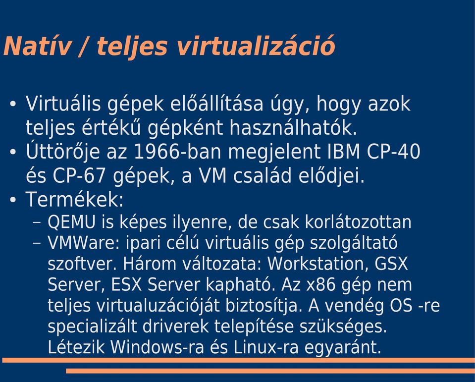 Termékek: QEMU is képes ilyenre, de csak korlátozottan VMWare: ipari célú virtuális gép szolgáltató szoftver.