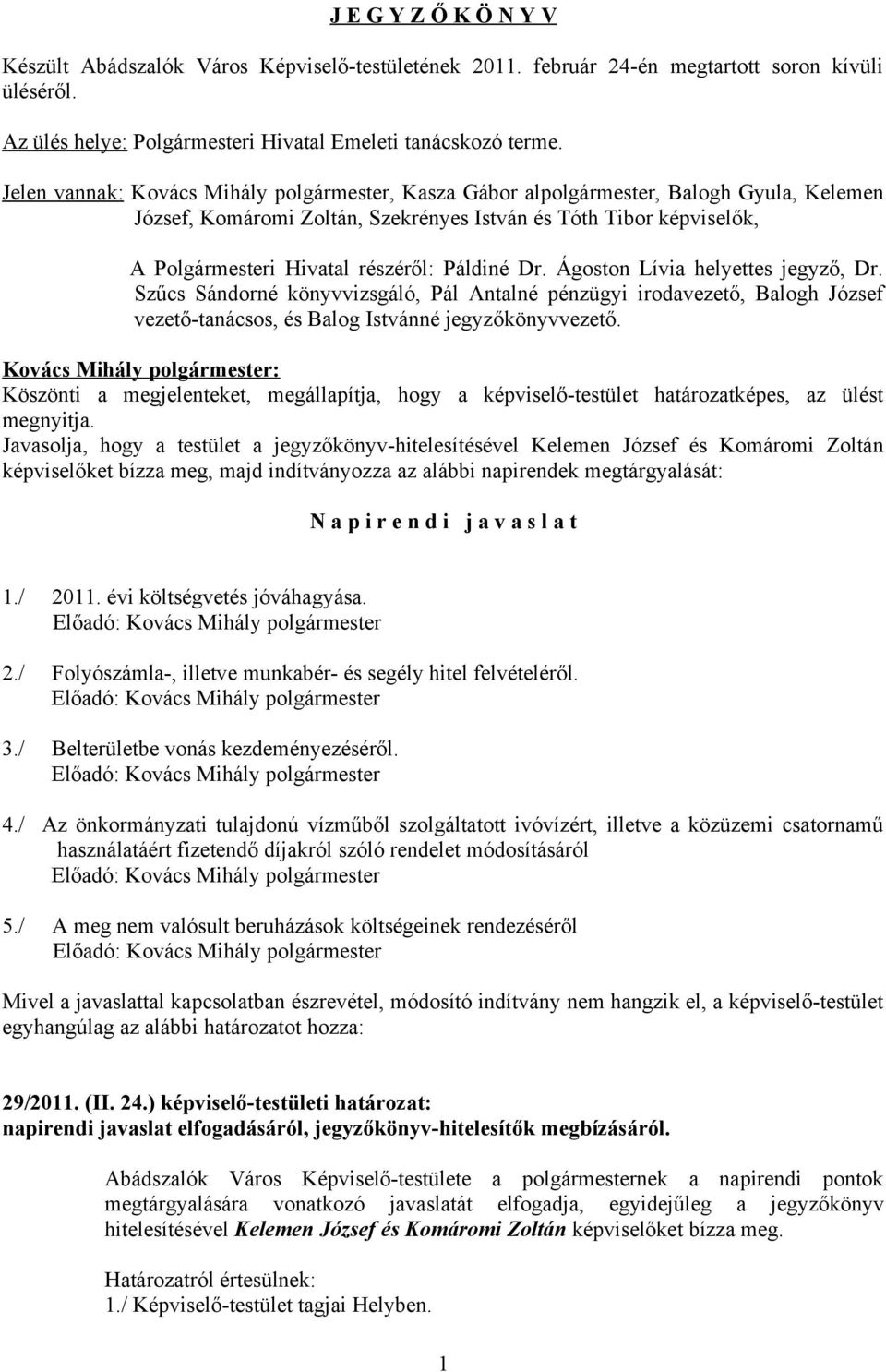 Páldiné Dr. Ágoston Lívia helyettes jegyző, Dr. Szűcs Sándorné könyvvizsgáló, Pál Antalné pénzügyi irodavezető, Balogh József vezető-tanácsos, és Balog Istvánné jegyzőkönyvvezető.